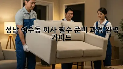 성남 여수동 이사, 필수 준비 과정 완벽 가이드!